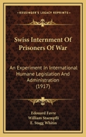 Swiss Internment Of Prisoners Of War: An Experiment In International Humane Legislation And Administration: A Report 1120718864 Book Cover