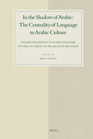 In the Shadow of Arabic: The Centrality of Language to Arabic Culture: Studies Presented to Ramzi Baalbaki on the Occasion of His Sixtieth Birthday 9004215379 Book Cover
