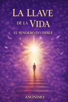 LA LLAVE DE LA VIDA: EL SENDERO INVISIBLE (Spanish Edition) B0GKDVRCPQ Book Cover
