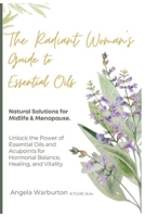 The Radiant Woman’s Guide to Essential Oils: Natural Solutions for Midlife & Menopause: Unlock the Power of Essential Oils and Acupoints for Hormonal Balance, Healing, and Vitality B0F4R8MM7Q Book Cover