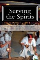 Serving the Spirits: The Religion of Haitian Vodou 0615535240 Book Cover