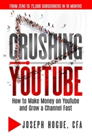 Crushing YouTube: How to Start a YouTube Channel, Launch Your YouTube Business and Make Money 1733108505 Book Cover
