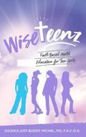 WiseTeenz : Faith-Based Health Education for Teen Girls Providing Accurate Information about Their Temples (Bodies??) in a Safe Space 1644840413 Book Cover