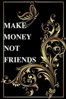 Make Money Not Friend: Notebook: 120 Lined Pages Inspirational Quote Notebook To Write In size 6x 9 inches 1671923839 Book Cover