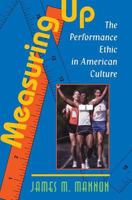 Measuring Up: The Performance Ethic in American Culture 0813332974 Book Cover