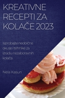 Kreativne recepti za kolače 2023: Isprobajte neobične okuse i tehnike za izradu nezaboravnih kolača 1837525730 Book Cover