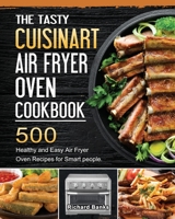 The Tasty Cuisinart Air Fryer Oven Cookbook: 500 Healthy and Easy Air Fryer Oven Recipes for Smart people. 1803203439 Book Cover