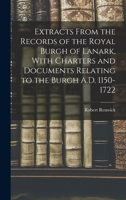 Extracts from the Records of the Royal Burgh of Lanark: With Charters and Documents Relating to the Burgh. A.D. 1150-1722 1014414431 Book Cover