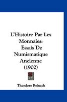 L'Histoire Par Les Monnaies: Essais De Numismatique Ancienne (1902) 0270704124 Book Cover