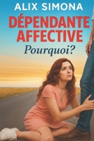 Dépendante affective… Pourquoi ?: Le guide moderne pour arrêter de souffrir en amour et révéler la femme forte qui sommeille en toi. (French Edition) B0G5P839RD Book Cover