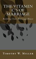 The Vitamin C's of Marriage: Building Your Marriage House 1497396093 Book Cover