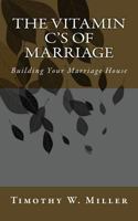 The Vitamin C's of Marriage: Building Your Marriage House 1497396093 Book Cover