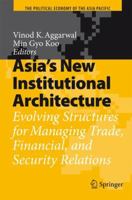 Asia's New Institutional Architecture: Evolving Structures for Managing Trade, Financial, and Security Relations (Political Economy of the Asia Pacific) 3540723889 Book Cover