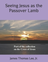 Seeing Jesus as the Passover Lamb 1541337468 Book Cover
