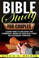Bible Study for Couples: Learn How to Unleash the Powerful Word of God Into Your Relationship Forever 1546605150 Book Cover