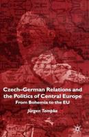 Czech-German Relations and the Politics of Central Europe: From Bohemia to the Eu 1349408042 Book Cover