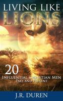 Living Like Lions: 20 Influential Christian Men Past and Present 1941103294 Book Cover
