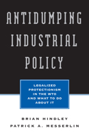 Antidumping Industrial Policy: Legalized Protectionism in the Wto and What to Do About It 0844770469 Book Cover