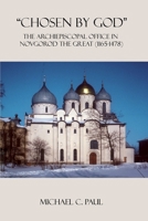 "Chosen by God": The Archiepiscopal Office in Novgorod the Great (1165-1478) 0615432697 Book Cover