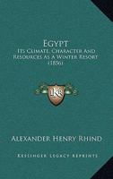 Egypt: Its Climate, Character And Resources As A Winter Resort 1104121042 Book Cover