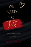 We Need To Talk: Just Give Me 40 Days: A Devotional B0H7KJ5B16 Book Cover