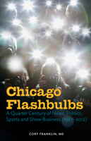 Chicago Flashbulbs: A Quarter Century of News, Politics, Sports, and Show Business (1987-2012) 0897337182 Book Cover