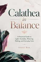 Calathea in Balance: A Practical Guide to Light, Humidity, Watering, Potting, and Everyday Care B0HC2NS4JY Book Cover