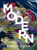 Modern: Ten Years of Genius and Madness That Changed Art Forever—1905-1914 1615198679 Book Cover