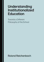 Understanding Institutionalized Education: Towards a Different Philosophy of the School 1527555100 Book Cover