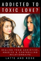 Addicted to Toxic Love?: Healing from Addictive, Abusive and Controlling Relationships B08F6YD1F9 Book Cover