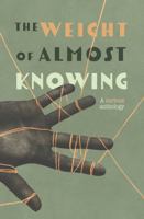 The Weight of Almost Knowing: A Curious Anthology B0G3YWJ5Y5 Book Cover