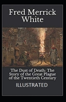 The Dust of Death: The Story of the Great Plague of the Twentieth Century Illustrated B09CST6F41 Book Cover