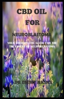 CBD OIL FOR NEUROBLASTOMA: Your Therapeutic Guide for the Treatment of Neuroblastoma B0875ZKV4K Book Cover