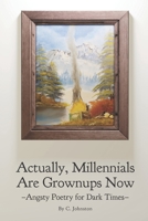 Actually, Millennials Are Grownups Now: Angsty Poetry for Dark Times B088BJLM4X Book Cover