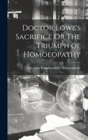 Doctor Lowe's Sacrifice Or The Triumph of Homoeopathy 101888694X Book Cover