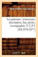 Les Poissons: Synonymie, Description, Frai, Paache, Iconographie. V 2, P 1 (A0/00d.1876-1877) 2012697739 Book Cover