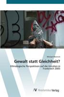 Gewalt statt Gleichheit?: Ethnologische Perspektiven auf die Unruhen in Frankreich 2005 3639426088 Book Cover
