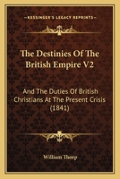 The Destinies Of The British Empire V2: And The Duties Of British Christians At The Present Crisis 1120743117 Book Cover