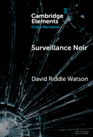Surveillance Noir: Being Watched in Twenty-First-Century Film and Literature (Elements in Crime Narratives) 1009565699 Book Cover