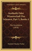 Aesthetik Oder Wissenschaft Des Schonen, Part 3, Books 4: Die Kunstlehre (1858) 1168167477 Book Cover