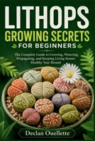 LITHOPS GROWING SECRETS FOR BEGINNERS: The Complete Guide to Growing, Watering, Propagating, and Keeping Living Stones Healthy Year-Round B0H7Y15G12 Book Cover