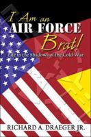 I Am an Air Force Brat!: Life in the Shadows of the Cold War 1424122260 Book Cover