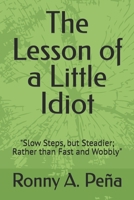 The Lesson of a Little Idiot: "Slow Steps, but Steadier; Rather than Fast and Wobbly" B0DPCQTZJ8 Book Cover