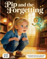 Pip and the Forgetting: An Ancient Mystical Creature Teaches Love and Kindness B0GX8RR58Z Book Cover