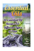 Essential Oils: 30 Essential Oil Recipes For Different Types of Pain 1544210051 Book Cover
