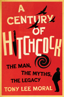 A Century of Hitchcock: The Man, the Myths, the Legacy 1985904446 Book Cover
