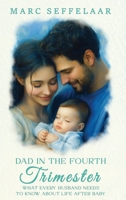 Dads in the Fourth Trimester What Every Husband Needs to Know About Life After Baby 1968326235 Book Cover