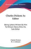 Charles Dickens as Editor: Being Letters Written by Him to William Henry Wills His Sub-Editor 1145734952 Book Cover