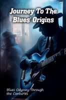 Journey to the origins of the blues: Blues Odyssey through the centuries B0CD8W5TFN Book Cover