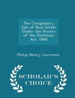 The Compulsory Sale of Real Estate Under the Powers of the Partition Act, 1868 116509410X Book Cover